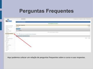 Perguntas Frequentes Aqui podemos colocar um relação de perguntas frequentes sobre o curso e suas respostas. 