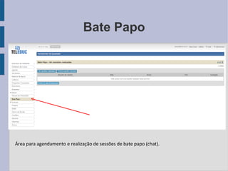 Bate Papo Área para agendamento e realização de sessões de bate papo (chat). 