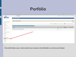 Porfólio Área destinada a que o aluno poste seus arquivos de atividades ou outros que desejar. 