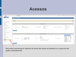 Acessos Área onde é possível gerar relatórios de acesso dos alunos ao ambiente ou a cada uma das opções separadamente. 