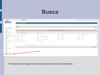 Busca Permite encontrar algum termo dentro das ferramentas do ambiente. 
