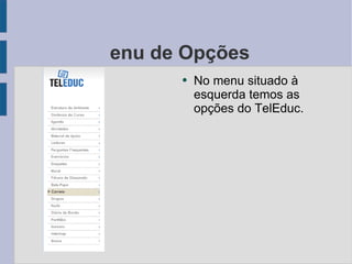 Menu de Opções No menu situado à esquerda temos as opções do TelEduc. 