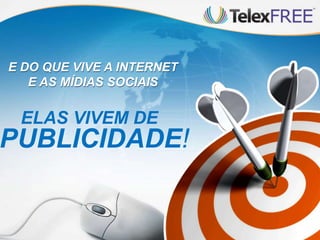 E DO QUE VIVE A INTERNET
E AS MÍDIAS SOCIAIS

ELAS VIVEM DE

PUBLICIDADE!

 