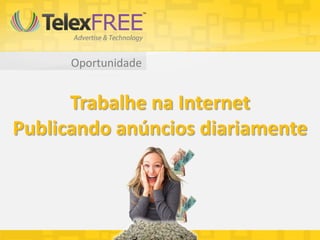Oportunidade
Trabalhe na Internet
Publicando anúncios diariamente
 