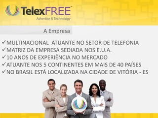 A Empresa
MULTINACIONAL ATUANTE NO SETOR DE TELEFONIA
MATRIZ DA EMPRESA SEDIADA NOS E.U.A.
10 ANOS DE EXPERIÊNCIA NO MERCADO
ATUANTE NOS 5 CONTINENTES EM MAIS DE 40 PAÍSES
NO BRASIL ESTÁ LOCALIZADA NA CIDADE DE VITÓRIA - ES
 