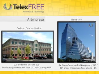 A Empresa
Sede no Estados Unidos
225 Cedar Hill ST Suite 200
Marlborough I state: MA I zip: 01752 I Country: USA
Av. Nossa Senhora dos Navegantes, 955 /
20º andar Enseada do Suá, Vitória – ES
Sede Brasil
 