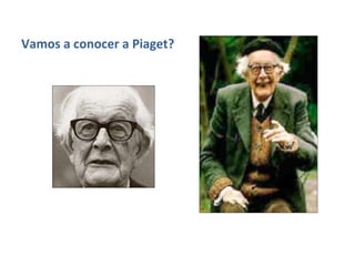 Vamos a conocer a Piaget? 