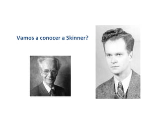 Vamos a conocer a Skinner? 