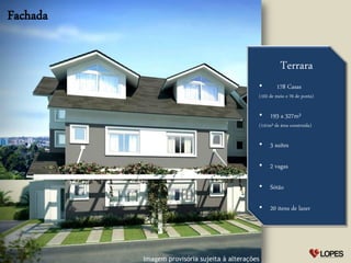 Fachada

KELVI ADRIANO DIAS
Consultor de investimentos Imobiliários
(51)8201-2795.
kelvi.consultor@gmail.com

CRECI: 41563

Terrara
•

178 Casas

(102 de meio e 76 de ponta)

• 193 a 327m²
(141m² de área construída)

• 3 suítes
• 2 vagas
• Sótão
• 20 itens de lazer

 