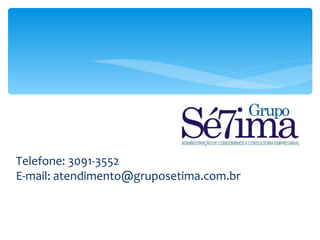 Telefone: 3091-3552
E-mail: atendimento@gruposetima.com.br
 