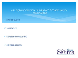 4-ELEIÇÃO DO SÍNDICO, SUBSÍNDICO E CONSELHO DO
                          CONDOMÍNIO

 SÍNDICO ELEITO



 SUBSÍNDICO



 CONSELHO CONSULTIVO



 CONSELHO FISCAL
 