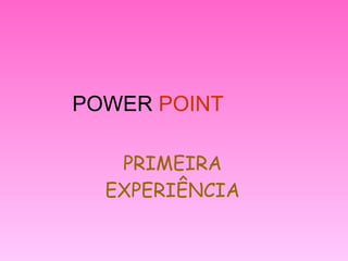 POWER  POINT PRIMEIRA EXPERIÊNCIA 