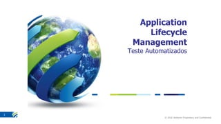 © 2016 Stefanini Proprietary and Confidential
1
Application
Lifecycle
Management
Teste Automatizados
 