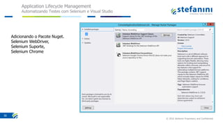 Application Lifecycle Management
Automatizando Testes com Selenium e Visual Studio
© 2016 Stefanini Proprietary and Confidential
36
Adicionando o Pacote Nuget.
Selenium WebDriver,
Selenium Suporte,
Selenium Chrome
 
