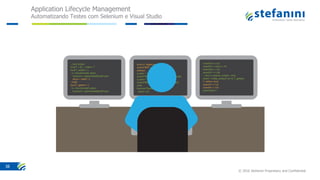 Application Lifecycle Management
Automatizando Testes com Selenium e Visual Studio
© 2016 Stefanini Proprietary and Confidential
38
 
