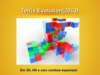 Tetris Evolution(2013)Tetris Evolution(2013)
Em 3D, HD e com combos especiais!Em 3D, HD e com combos especiais!
 