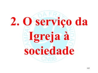 2. O serviço da
Igreja à
sociedade
183
 