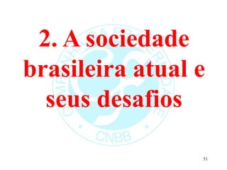 2. A sociedade
brasileira atual e
seus desafios
51
 