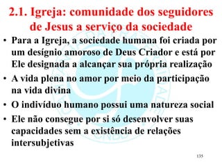 2.1. Igreja: comunidade dos seguidores
de Jesus a serviço da sociedade
• Para a Igreja, a sociedade humana foi criada por
...