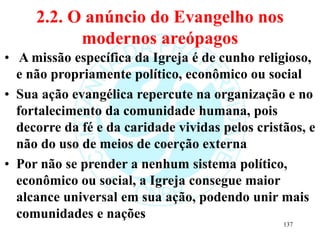 2.2. O anúncio do Evangelho nos
modernos areópagos
• A missão específica da Igreja é de cunho religioso,
e não propriament...