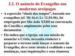 2.2. O anúncio do Evangelho nos
modernos areópagos
• A expressão “sinais dos tempos”, baseada nos
evangelhos (cf. Mt 16,4;...