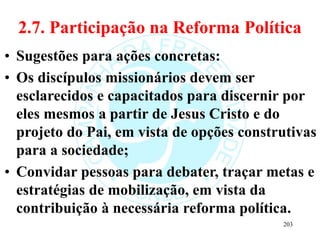 2.7. Participação na Reforma Política
• Sugestões para ações concretas:
• Os discípulos missionários devem ser
esclarecido...