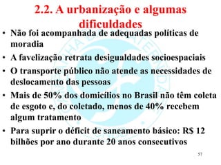 2.2. A urbanização e algumas
dificuldades
• Não foi acompanhada de adequadas políticas de
moradia
• A favelização retrata ...