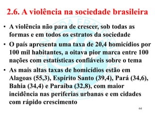 2.6. A violência na sociedade brasileira
• A violência não para de crescer, sob todas as
formas e em todos os estratos da ...