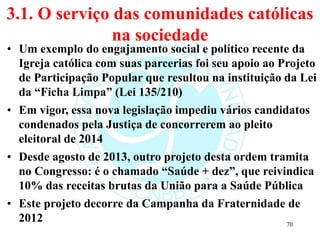 3.1. O serviço das comunidades católicas
na sociedade
• Um exemplo do engajamento social e político recente da
Igreja cató...