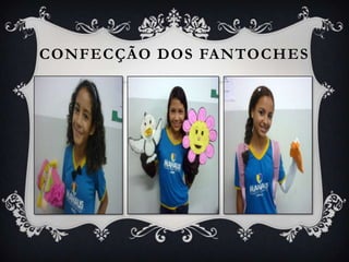 CONFECÇÃO DOS FANTOCHES
 