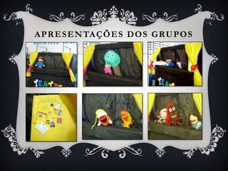 A P R E S E N TA Ç Õ E S D O S G RU P O S
 