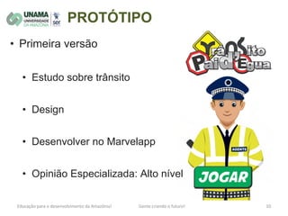 PROTÓTIPO
• Primeira versão
• Estudo sobre trânsito
• Design
• Desenvolver no Marvelapp
• Opinião Especializada: Alto nível
 
