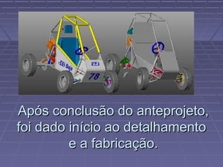 Após conclusão do anteprojeto,
foi dado início ao detalhamento
         e a fabricação.
 