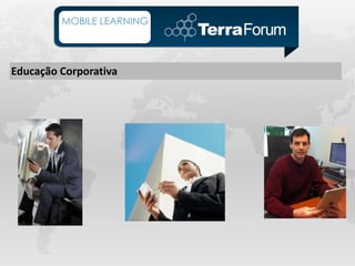 MOBILE LEARNING




Educação Corporativa
 