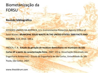 Revisão bibliográfica
ESTADOS UNIDOS DA AMÉRICA, U.S. Environmental Protection Agency (Office of
Solid Waste). MUNICIPAL SOLID WASTE IN THE UNITED STATES: 2009 FACTS AND
FIGURES. EUA, 2010. 198 p.
FRÉSCA, F. R. Estudo da geração de resíduos domiciliares no município de São
Carlos SP a partir da caracterização física. 2007. 133 p. Dissertação (Mestrado em
Engenharia Ambiental) – Escola de Engenharia de São Carlos, UniveRIdade de São
Paulo, São Carlos, 2007.
www.theoildrum.com
 