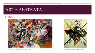 ARTE ABSTRATA
OBRAS
Composição VII, 1913. Fonte: Wikipedia. No branco II, 1923. Fonte: Wikiart.
 