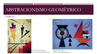 ABSTRACIONISMO GEOMÉTRICO
OBRAS
Merry Structure, 1926.
Fonte: ww.wassilykandinsky.net
Weiches Hart, 1927.
Fonte: ww.wassilykandinsky.net
 
