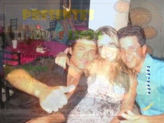 presentes
lindos e linda
Douglas
 Lhais
Moisés

AS PESSOAS PODEM DUVIDAR DO QUE VOCÊ DIZ, MAS SEMPRE
         ACREDITARÃO NAQUILO QUE VOCÊ FAZ.
 