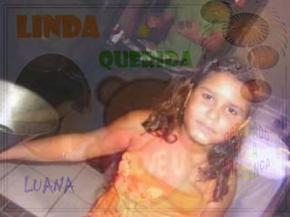 LINDA      E
        QUERIDA




LUANA
 