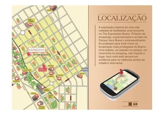 A expressão máxima de uma vida
rodeada de facilidades você encontra
no The Expression Bueno. Próximo de
shoppings, supermercados e ao lado do
Parque Vaca Brava o empreendimento
foi projetado para você morar na
localização mais privilegiada do Bueno.
Uma balada, um passeio no parque, um
cineminha no shopping, não importa o
lugar. Aqui você está sempre em
evidência para os melhores pontos da
cidade e vice-versa.
 