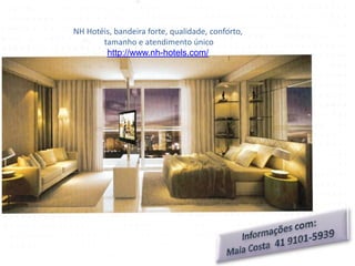 NH Hotéis, bandeira forte, qualidade, conforto,
       tamanho e atendimento único
        http://www.nh-hotels.com/
 