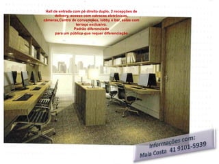 Hall de entrada com pé direito duplo, 2 recepções de
       delivery, acesso com catracas eletrônicas,
câmeras,Centro de convenções, lobby e bar, salas com
                    terraço exclusivo.
                   Padrão diferenciado
       para um público que requer diferenciação
 