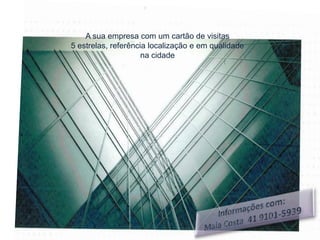 A sua empresa com um cartão de visitas
5 estrelas, referência localização e em qualidade
                     na cidade
 