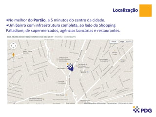 •No melhor do Portão, a 5 minutos do centro da cidade.
•Um bairro com infraestrutura completa, ao lado do Shopping
Palladium, de supermercados, agências bancárias e restaurantes.
Localização
1
 