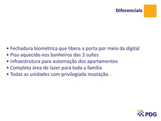 • Fechadura biométrica que libera a porta por meio da digital
• Piso aquecido nos banheiros das 3 suítes
• Infraestrutura para automação dos apartamentos
• Completa área de lazer para toda a família
• Todas as unidades com privilegiada insolação .
Diferenciais
1
 