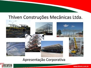 Thlven Construções Mecânicas Ltda.
Apresentação Corporativa
 