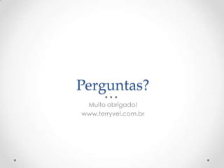 Perguntas?
 Muito obrigado!
www.terryvel.com.br
 