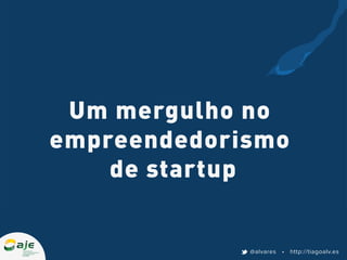Um mergulho no
empreendedorismo
    de startup


             @alvares • http://tiagoalv.es
 
