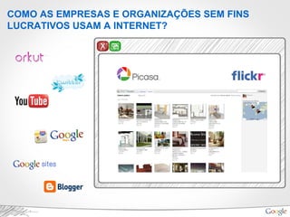 COMO AS EMPRESAS E ORGANIZAÇÕES SEM FINS
LUCRATIVOS USAM A INTERNET?
 