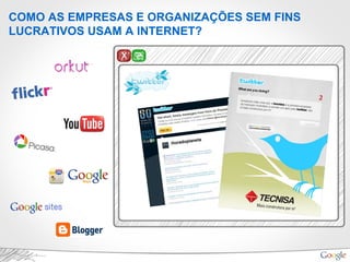 COMO AS EMPRESAS E ORGANIZAÇÕES SEM FINS
LUCRATIVOS USAM A INTERNET?
 